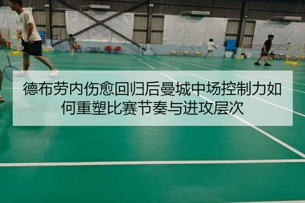 德布劳内伤愈回归后曼城中场控制力如何重塑比赛节奏与进攻层次