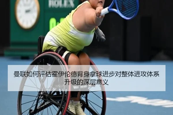 曼联如何评估霍伊伦德背身拿球进步对整体进攻体系升级的深层意义